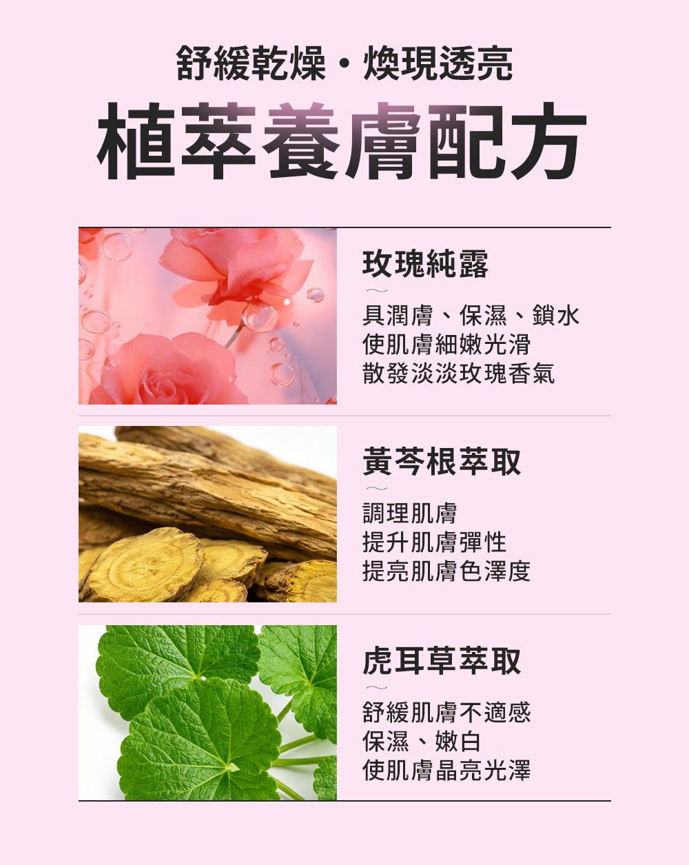 植萃養膚配方：玫瑰純露、黃芩根萃取、虎耳草萃